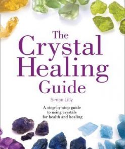 Crystal Healing Guide, The: A Step-by-step Guide To Using Crystals For Health And He