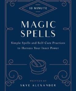 10-Minute Magic Spells: Simple Spells and Self-Care Practices to Harness Your Inner Power