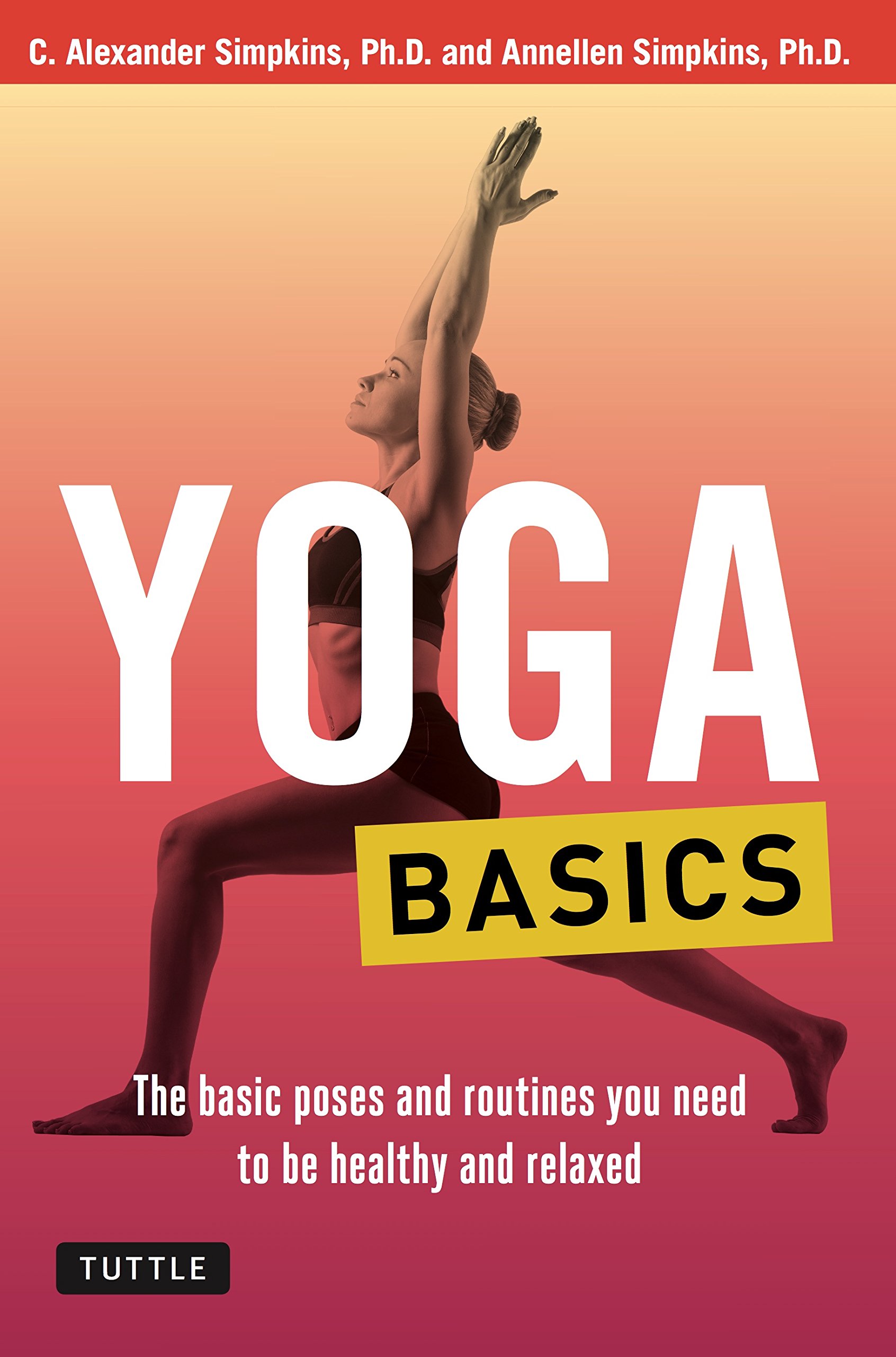 Yoga Basics: The Basic Poses and Routines You Need to Be Healthy and Relaxed by Simpkins C. Alexander & Simpkins Annellen