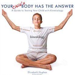 Your Child’s Body Has The Answer: A Guide to Testing Your Child withElizabeth Hughes Kinesiology