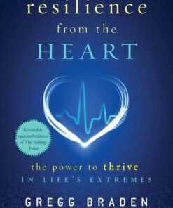 Resilience from the heart: The Power to Survive in Life’s Extremes by Gregg Braden