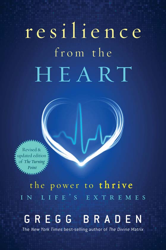 Resilience from the heart: The Power to Survive in Life’s Extremes by Gregg Braden