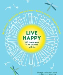 Live Happy: 100 Simple Ways to Fill Your Life With Joy by Bridget Grenville-Cleave and Ilona Boniwell