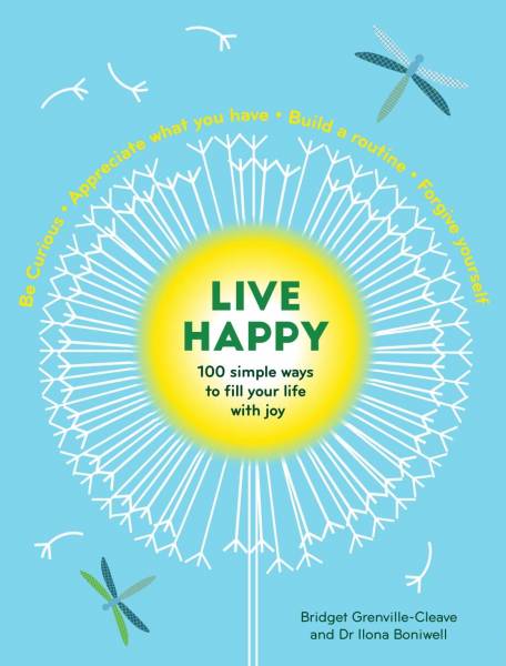 Live Happy: 100 Simple Ways to Fill Your Life With Joy by Bridget Grenville-Cleave and Ilona Boniwell
