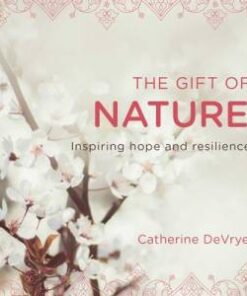 The Gift of Nature, Inspiring hope and resilience Catherine DeVrye,