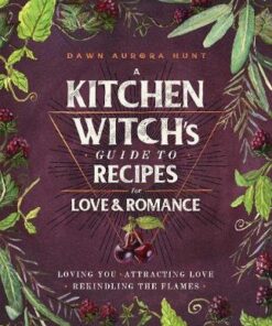 A Kitchen Witch's Guide to Recipes for Love & Romance