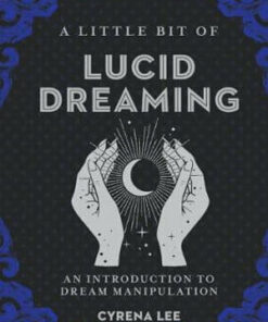 A Little Bit of Lucid Dreaming: An Introduction to Dream Manipulation by Cyrena Lee
