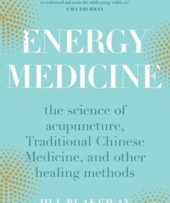 Energy Medicine: The Science and Mystery of Healing by Jill Blakeway