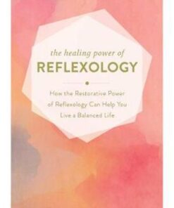 Healing Power of Reflexology: How the Restorative Power of Reflexology Can Help You Live a Balanced