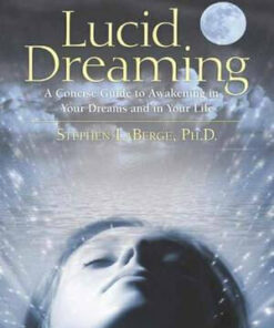 Lucid Dreaming: A Concise Guide to Awakening in Your Dreams and in Your Life by Stephen LaBerge