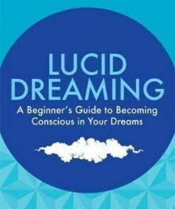 Lucid Dreaming: A Beginner's Guide to Becoming Conscious in Your Dreams by Charlie Morley