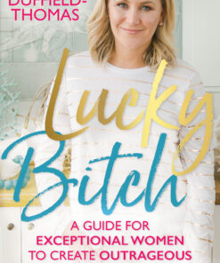 Lucky Bitch: A Guide for Exceptional Women to Create Outrageous Success