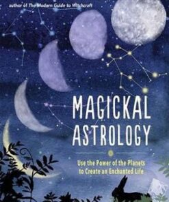 Magickal Astrology: Use the power of the planets to create an enchanted life