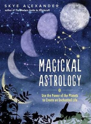 Magickal Astrology: Use the power of the planets to create an enchanted life