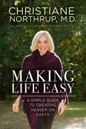 Making Life Easy: How the Divine Inside Can Heal Your Body and Your Life Author by Christiane Northrup