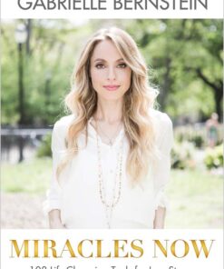 Miracles Now: 108 Life Changing Tools for Less Stress, More Flow and Finding Your True Purpose by Gabrielle Bernstein