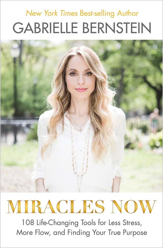 Miracles Now: 108 Life Changing Tools for Less Stress, More Flow and Finding Your True Purpose by Gabrielle Bernstein