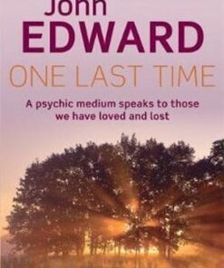 One Last Time: A psychic medium speaks to those we have loved and lost by John Edward