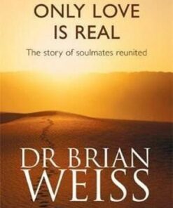 Only Love Is Real: A Story Of Soulmates Reunited by Dr. Brian Weiss