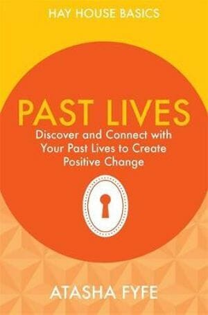 Past Lives: Discover and Connect with Your Past Lives to Create Positive Change Author by Atasha Fyfe