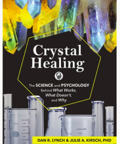 Crystal Healing: The Science and Psychology Behind What Works, What Doesn't and Why