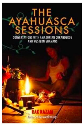 The Ayahuasca Sessions: Conversations with Amazonian Curanderos and Western Shamans