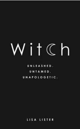Witch: Unleashed. Untamed. Unapologetic by Lisa Lister