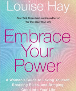 Embrace Your Power: A Woman's Guide to Loving Yourself, Breaking Rules and Bringing Good into Your Life.