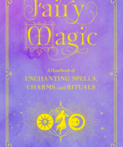 Fairy Magic: A Handbook of Enchanting Spells, Charms and Rituals: Vol 11
