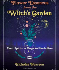 Flower Essences from the Witch's Garden: Plant Spirits in Magical Herbalism