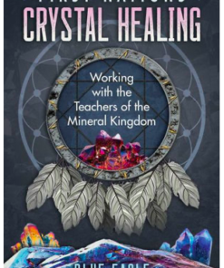 First Nations Crystal Healing: Working with the Teachers of the Mineral Kingdom