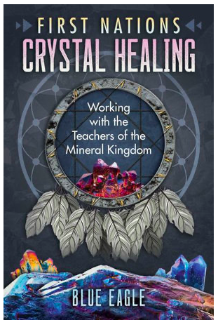 First Nations Crystal Healing: Working with the Teachers of the Mineral Kingdom
