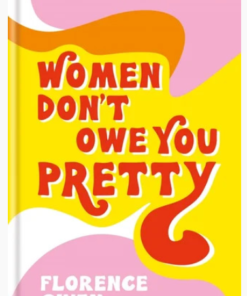 Women Don't Owe You Pretty by Florence GIven