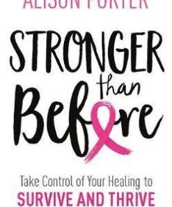 Stronger Than Before: Take Charge of Your Healing to Survive and Thrive with Breast Cancer by Alison Porter